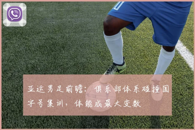 亚运男足前瞻：俱乐部体系碰撞国字号集训，体能成最大变数