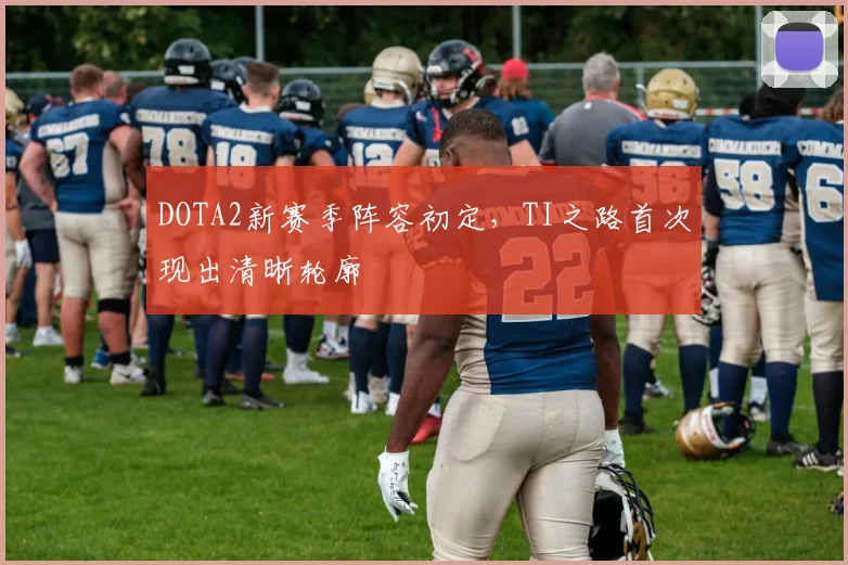 DOTA2新赛季阵容初定，TI之路首次现出清晰轮廓