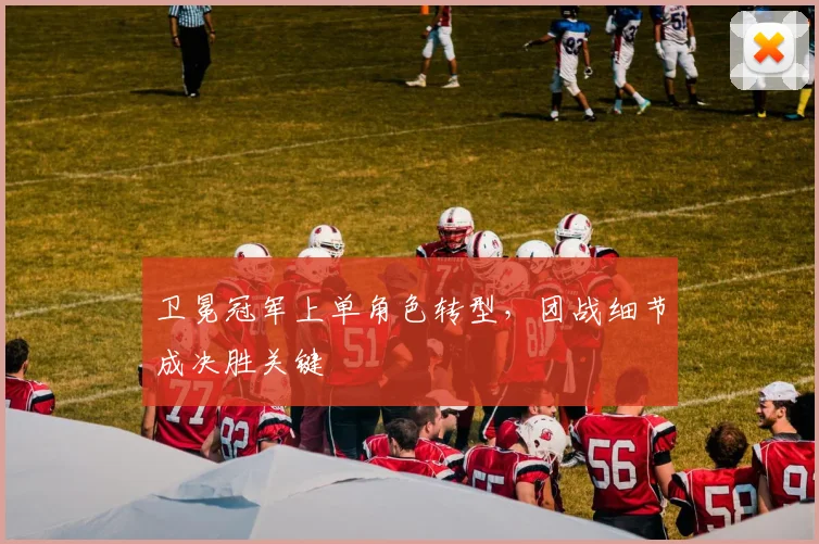卫冕冠军上单角色转型，团战细节成决胜关键